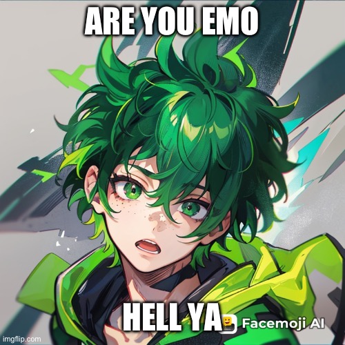 Deku terns emo | ARE YOU EMO; HELL YA | image tagged in haha | made w/ Imgflip meme maker