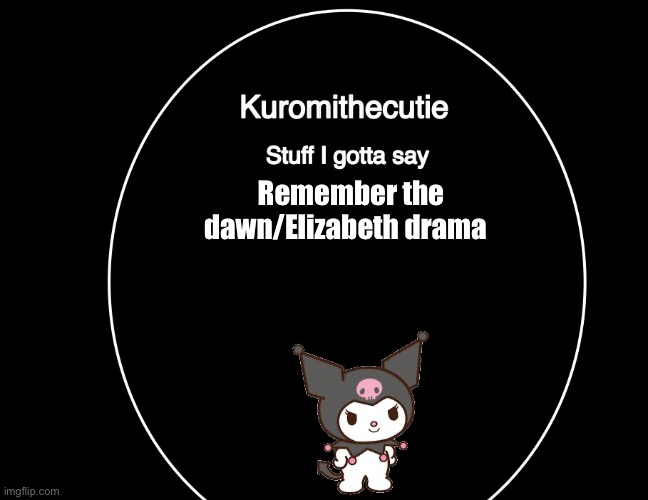Kuromithecuties announcement temp | Remember the dawn/Elizabeth drama | image tagged in kuromithecuties announcement temp | made w/ Imgflip meme maker
