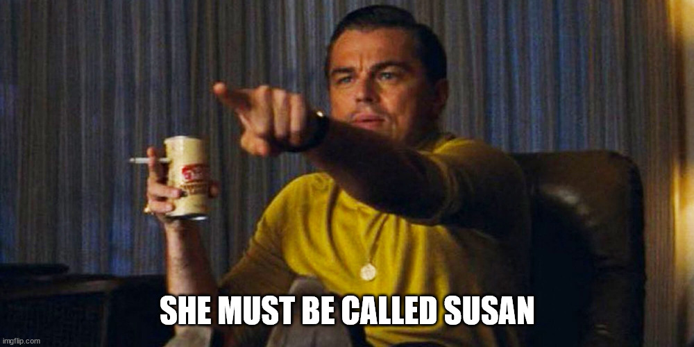 Leo pointing | SHE MUST BE CALLED SUSAN | image tagged in leo pointing | made w/ Imgflip meme maker