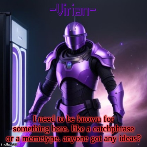 Virian 2 | I need to be known for something here. like a catchphrase or a memetype. anyone got any ideas? | image tagged in virian 2 | made w/ Imgflip meme maker