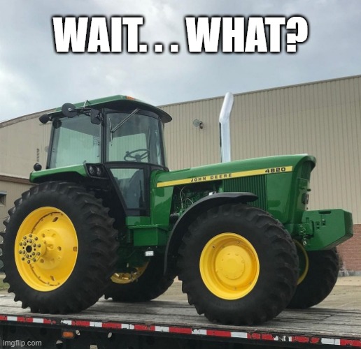 Talk about your double take! | WAIT. . . WHAT? | image tagged in farm,farmer,john deere,tractor,double take,wait what | made w/ Imgflip meme maker