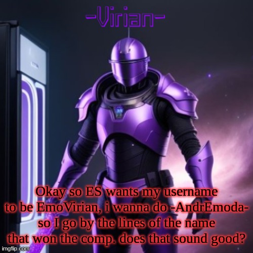 Virian 2 | Okay so ES wants my username to be EmoVirian, I wanna do -AndrEmoda- so I go by the lines of the name that won the comp. does that sound good? | image tagged in virian 2 | made w/ Imgflip meme maker