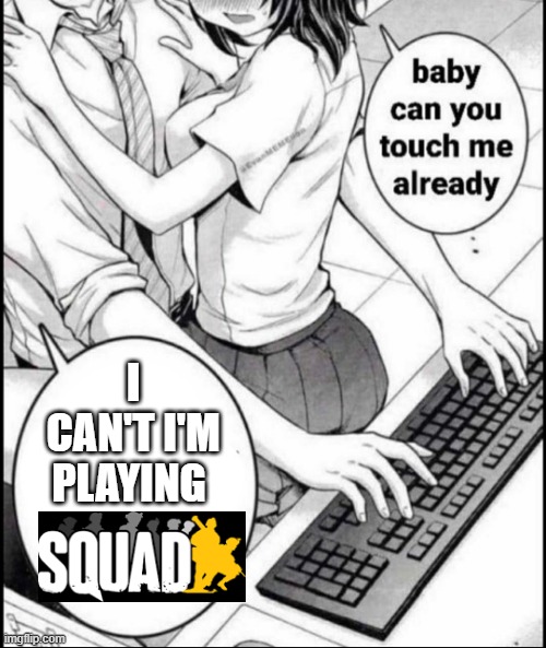 Babe can you touch me already | I CAN'T I'M PLAYING | image tagged in babe can you touch me already | made w/ Imgflip meme maker