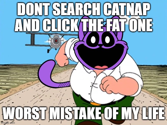 dont search | DONT SEARCH CATNAP AND CLICK THE FAT ONE; WORST MISTAKE OF MY LIFE | image tagged in peter griffin running away | made w/ Imgflip meme maker