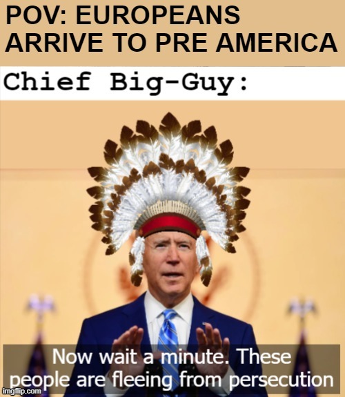 image tagged in american politics,funny,joe biden,immigrants,native americans | made w/ Imgflip meme maker