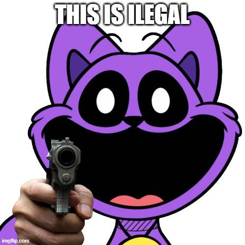small catnap with a gun | THIS IS ILEGAL | image tagged in small catnap with a gun | made w/ Imgflip meme maker