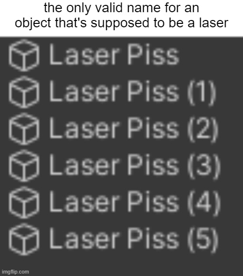 yep, this is what I'm naming any laser objects in my game | the only valid name for an object that's supposed to be a laser | made w/ Imgflip meme maker