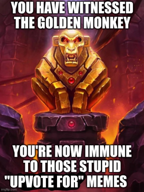 The fun stream really needs this right now. Practically the whole front page was upvote beggars | "UPVOTE FOR" | image tagged in witness the golden monkey's power,what can i say except you're welcome,memes,front page plz,why are you reading the tags | made w/ Imgflip meme maker