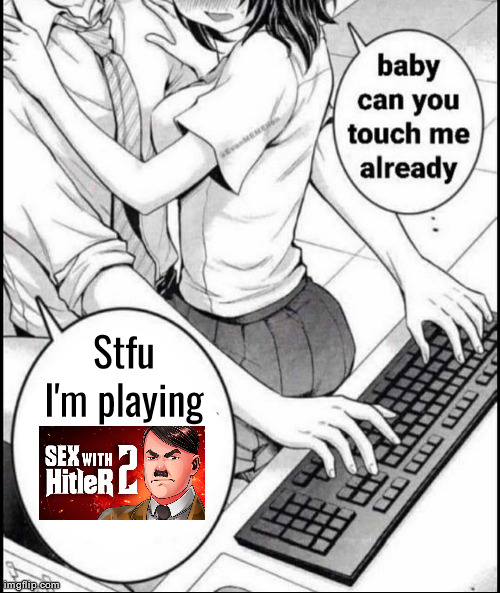 Babe can you touch me already | Stfu I'm playing | image tagged in babe can you touch me already | made w/ Imgflip meme maker