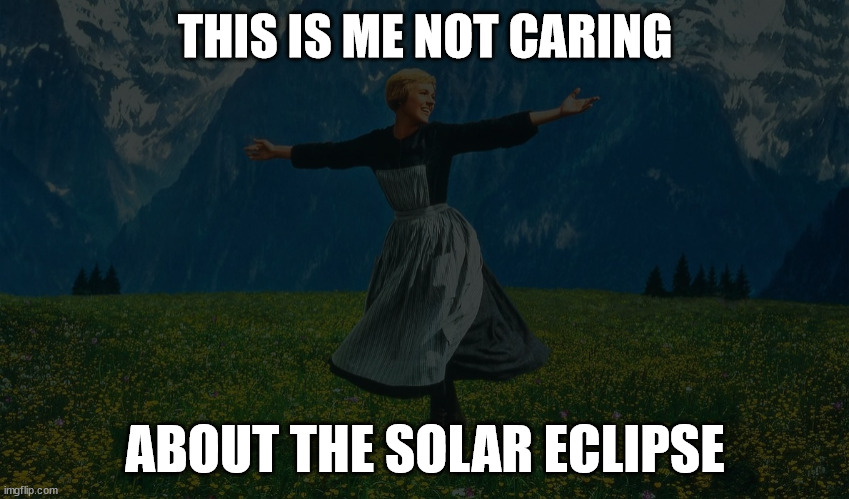 Whatever | THIS IS ME NOT CARING; ABOUT THE SOLAR ECLIPSE | image tagged in solar eclipse | made w/ Imgflip meme maker