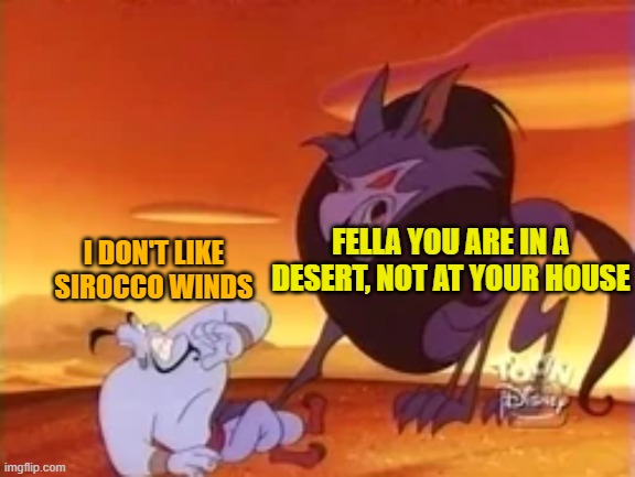 FELLA YOU ARE IN A DESERT, NOT AT YOUR HOUSE; I DON'T LIKE SIROCCO WINDS | made w/ Imgflip meme maker