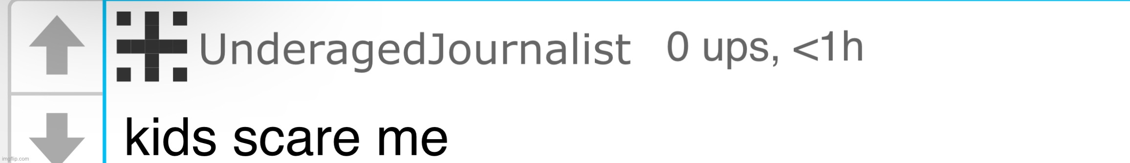 Kids scare me | image tagged in kids scare me | made w/ Imgflip meme maker