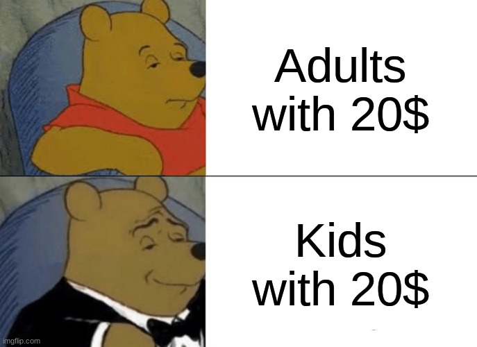 20$ | Adults with 20$; Kids with 20$ | image tagged in memes,tuxedo winnie the pooh,money,adult,kids | made w/ Imgflip meme maker