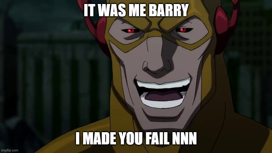 Eobard at it again | IT WAS ME BARRY; I MADE YOU FAIL NNN | image tagged in it was me barry,memes,nnn,reverse,flash,dc comics | made w/ Imgflip meme maker