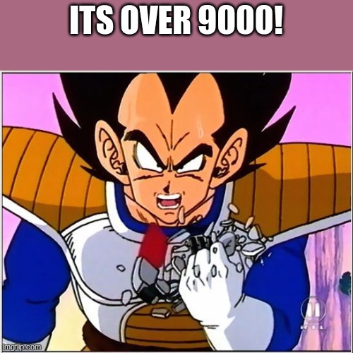 Vegeta over 9000 | ITS OVER 9000! | image tagged in vegeta over 9000 | made w/ Imgflip meme maker