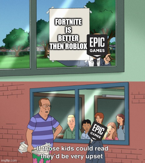 If those kids could read they'd be very upset | FORTNITE IS BETTER THEN ROBLOX | image tagged in if those kids could read they'd be very upset | made w/ Imgflip meme maker