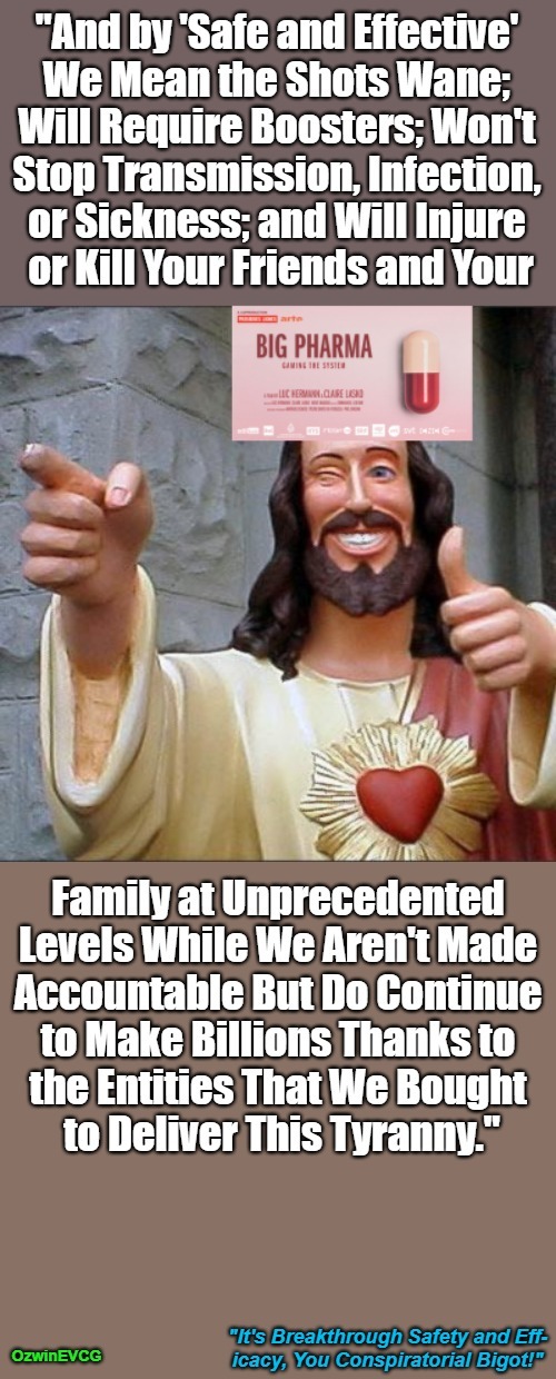 "It's Breakthrough Safety and Efficacy, You Conspiratorial Bigot!" [NV] | image tagged in real talk,buddy christ,covid clown world 2021,big pharma,bribery,world occupied | made w/ Imgflip meme maker