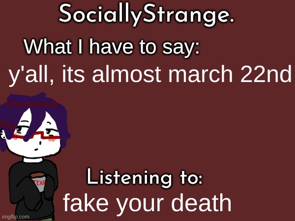 y'all, its almost march 22nd; fake your death | image tagged in ss's announcement template | made w/ Imgflip meme maker