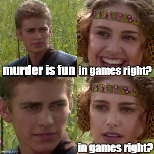 murder | murder is fun; in games right? in games right? | image tagged in anakin padme 4 panel,murder | made w/ Imgflip meme maker