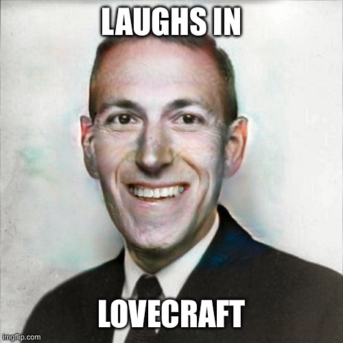 HP Lovecraft | LAUGHS IN; LOVECRAFT | image tagged in hp lovecraft | made w/ Imgflip meme maker