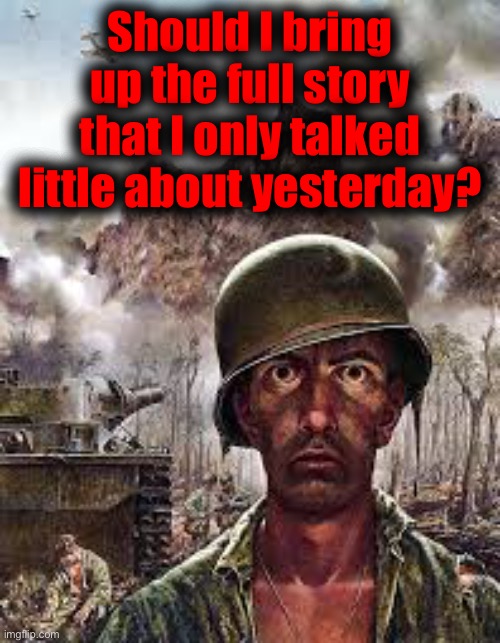 Thousand Yard Stare | Should I bring up the full story that I only talked little about yesterday? | image tagged in thousand yard stare | made w/ Imgflip meme maker