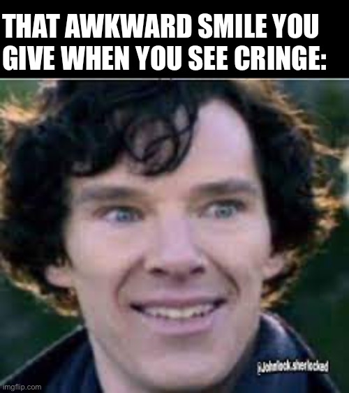 THAT AWKWARD SMILE YOU GIVE WHEN YOU SEE CRINGE: | made w/ Imgflip meme maker