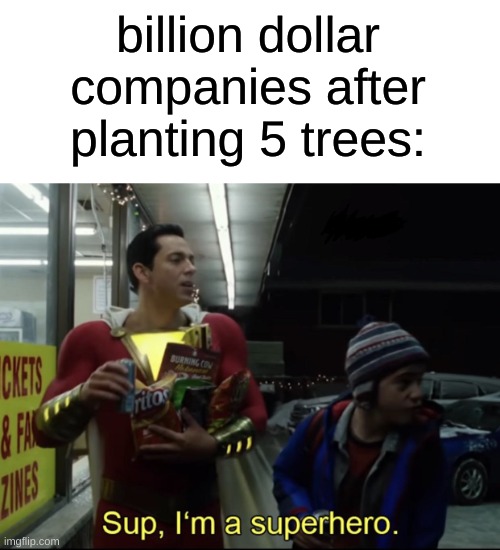 where the fuck is my onion | billion dollar companies after planting 5 trees: | image tagged in i m a superhero,memes | made w/ Imgflip meme maker
