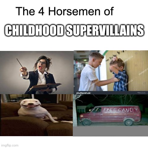 Oh no! Not them again! | CHILDHOOD SUPERVILLAINS | image tagged in four horsemen | made w/ Imgflip meme maker