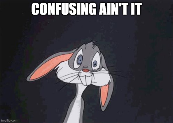 Bugs - Confusing | CONFUSING AIN'T IT | image tagged in bugs bunny crazy face | made w/ Imgflip meme maker