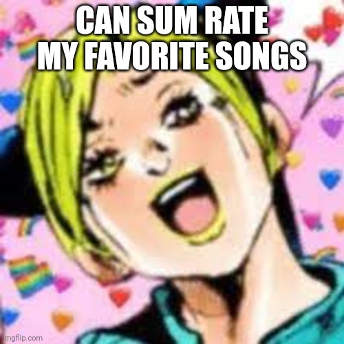 its bad :( | CAN SUM RATE MY FAVORITE SONGS | image tagged in funii joy | made w/ Imgflip meme maker