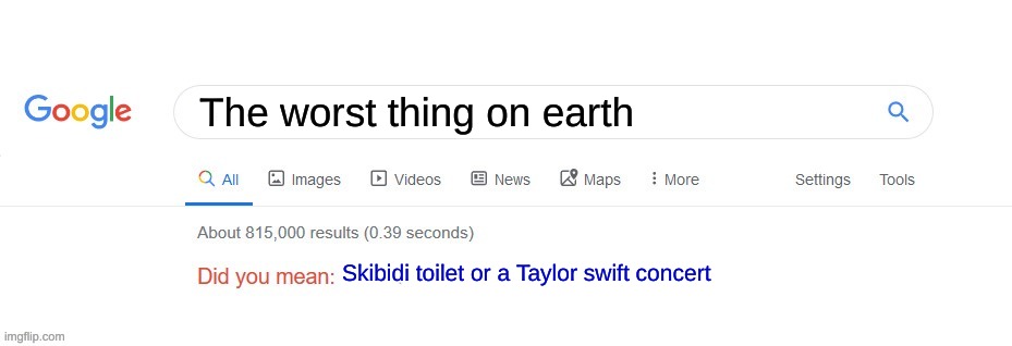 Did you mean? | The worst thing on earth; Skibidi toilet or a Taylor swift concert | image tagged in did you mean,memes,funny,taylor swift,skibidi toilet | made w/ Imgflip meme maker