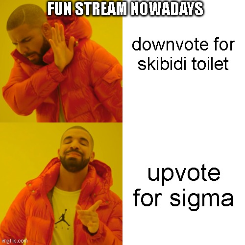 why is it infested with these | FUN STREAM NOWADAYS; downvote for skibidi toilet; upvote for sigma | image tagged in memes,drake hotline bling | made w/ Imgflip meme maker