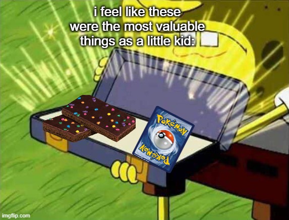 Spongebob box | i feel like these were the most valuable things as a little kid: | image tagged in spongebob box | made w/ Imgflip meme maker