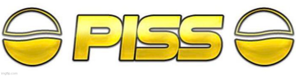 Piss | image tagged in piss | made w/ Imgflip meme maker