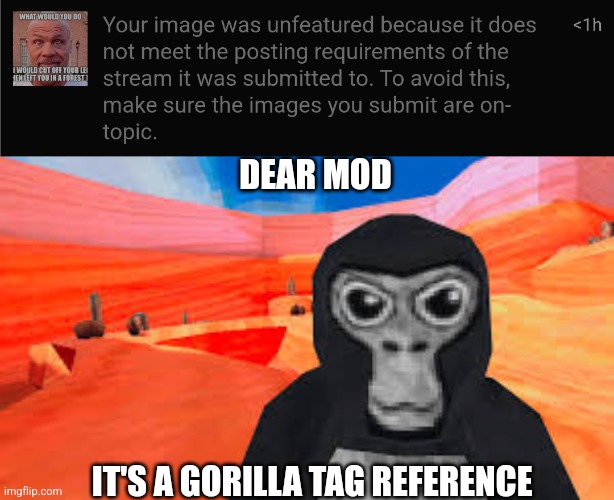 DEAR MOD; IT'S A GORILLA TAG REFERENCE | image tagged in gorilla tag,request | made w/ Imgflip meme maker