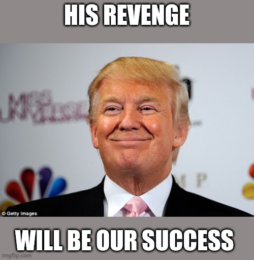 2024 | HIS REVENGE; WILL BE OUR SUCCESS | image tagged in donald trump approves | made w/ Imgflip meme maker