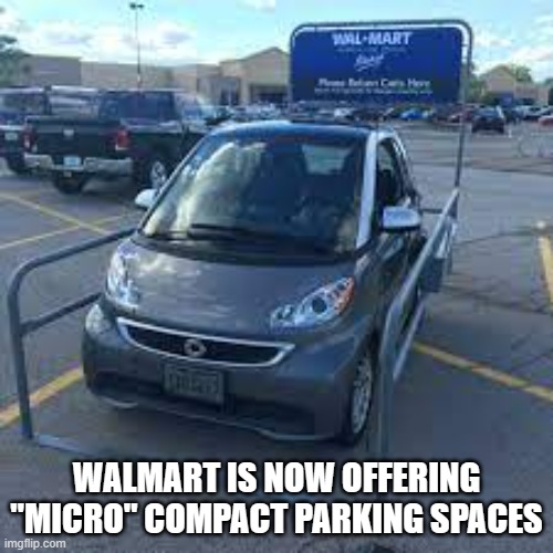 memes by Brad Walmart now has micro parking spaces | WALMART IS NOW OFFERING "MICRO" COMPACT PARKING SPACES | image tagged in fun,funny,walmart,bad parking,humor,stupid people | made w/ Imgflip meme maker