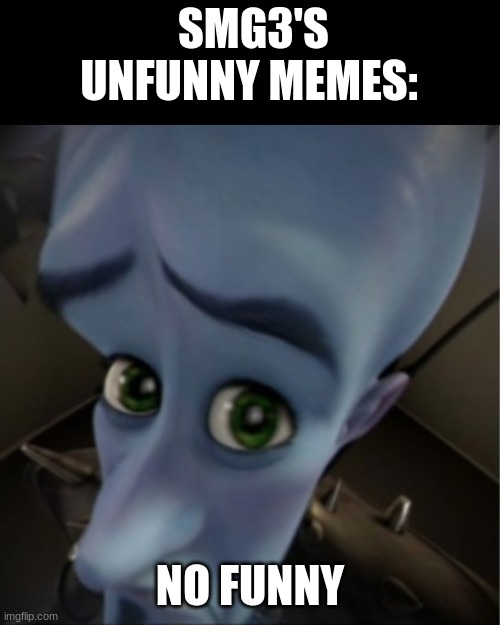 SMG4 | SMG3'S UNFUNNY MEMES:; NO FUNNY | image tagged in megamind peeking | made w/ Imgflip meme maker