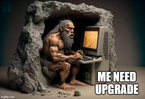 memes by Brad I need a new computer | ME NEED UPGRADE | image tagged in gaming,funny,computer games,pc gaming,video games,humor | made w/ Imgflip meme maker