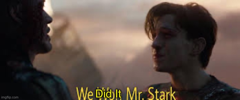 we won mr stark | Did It | image tagged in we won mr stark | made w/ Imgflip meme maker