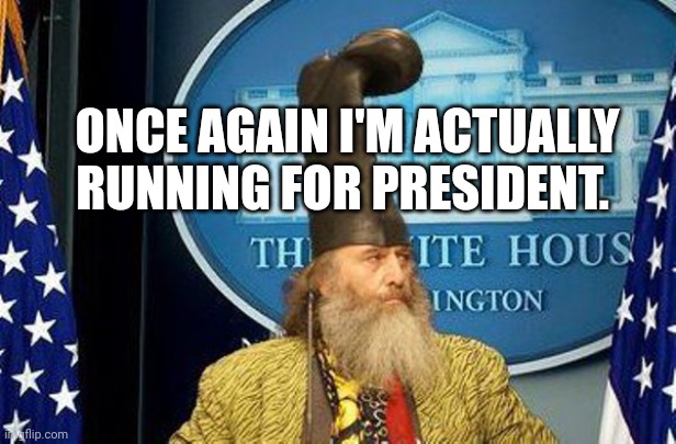 Vermin Supreme for President | ONCE AGAIN I'M ACTUALLY RUNNING FOR PRESIDENT. | image tagged in vermin supreme for president | made w/ Imgflip meme maker