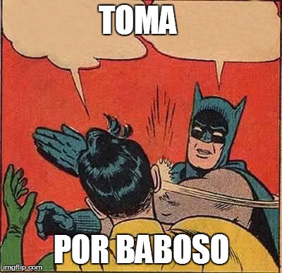 Batman Slapping Robin Meme | TOMA  POR BABOSO | image tagged in memes,batman slapping robin | made w/ Imgflip meme maker