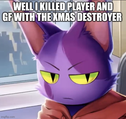Ryth | WELL I KILLED PLAYER AND GF WITH THE XMAS DESTROYER | image tagged in ryth | made w/ Imgflip meme maker