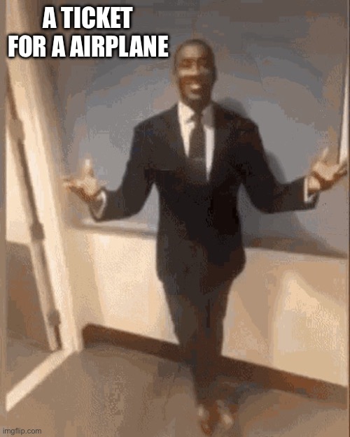 smiling black guy in suit | A TICKET FOR A AIRPLANE | image tagged in smiling black guy in suit | made w/ Imgflip meme maker