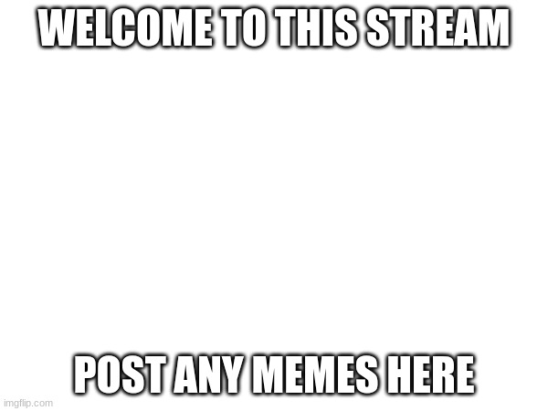 Welcome | WELCOME TO THIS STREAM; POST ANY MEMES HERE | image tagged in school | made w/ Imgflip meme maker