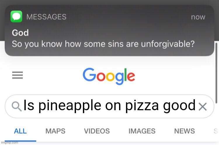 Don't put pineapple on pizza!!! | Is pineapple on pizza good | image tagged in so you know how some sins are unforgivable | made w/ Imgflip meme maker
