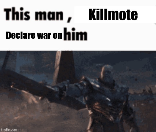 They can't beat all of us if we work as one. | Killmote; Declare war on | image tagged in this man _____ him | made w/ Imgflip meme maker