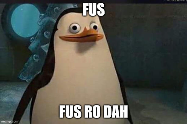 Madagascar penguin | FUS FUS RO DAH | image tagged in madagascar penguin | made w/ Imgflip meme maker