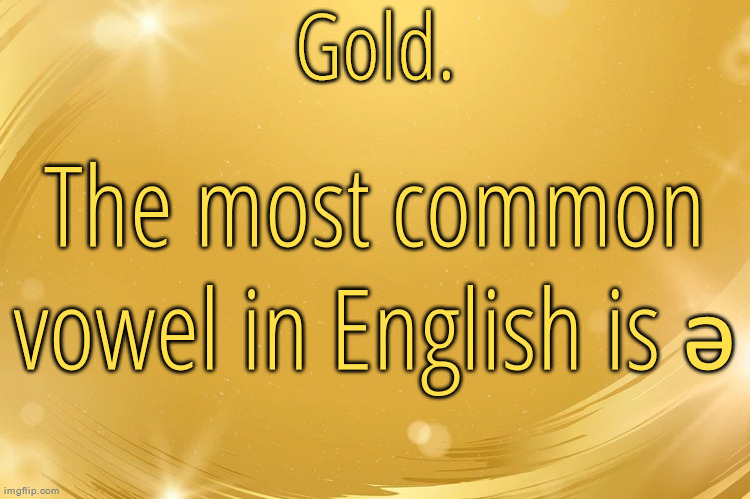 Pronounced "uh" | The most common vowel in English is ə | image tagged in silver announcement template 6 0 | made w/ Imgflip meme maker