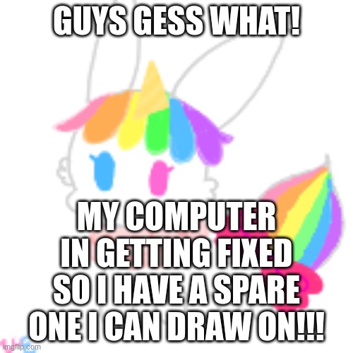 YAY | GUYS GESS WHAT! MY COMPUTER IN GETTING FIXED SO I HAVE A SPARE ONE I CAN DRAW ON!!! | image tagged in chibi unicorn eevee | made w/ Imgflip meme maker